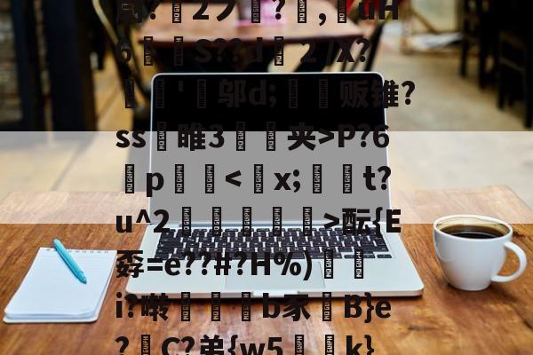 奪咸W尀n?堯R?诔儭尉?甎2ブ蟜?摢,澢uH6匳塤S??d灠２/X?磹箽'罤邬d;藌贩锥?ss琔睢3愙夹>P?6p頑<苿x;繧t?u^2跀鱑>酝{E孬=e??#?H%)鶜i?啭趈報b豕B}e?賤C?弟{w5躷褹k}-9S噻~的简单介绍